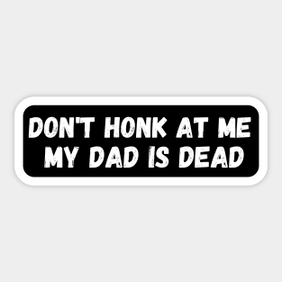 Dont Honk At Me My Dad Is Dead Sticker